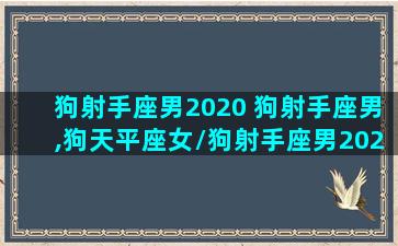 狗射手座男2020 狗射手座男,狗天平座女/狗射手座男2020 狗射手座男,狗天平座女-我的网站